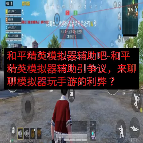 和平精英模拟器辅助吧-和平精英模拟器辅助引争议，来聊聊模拟器